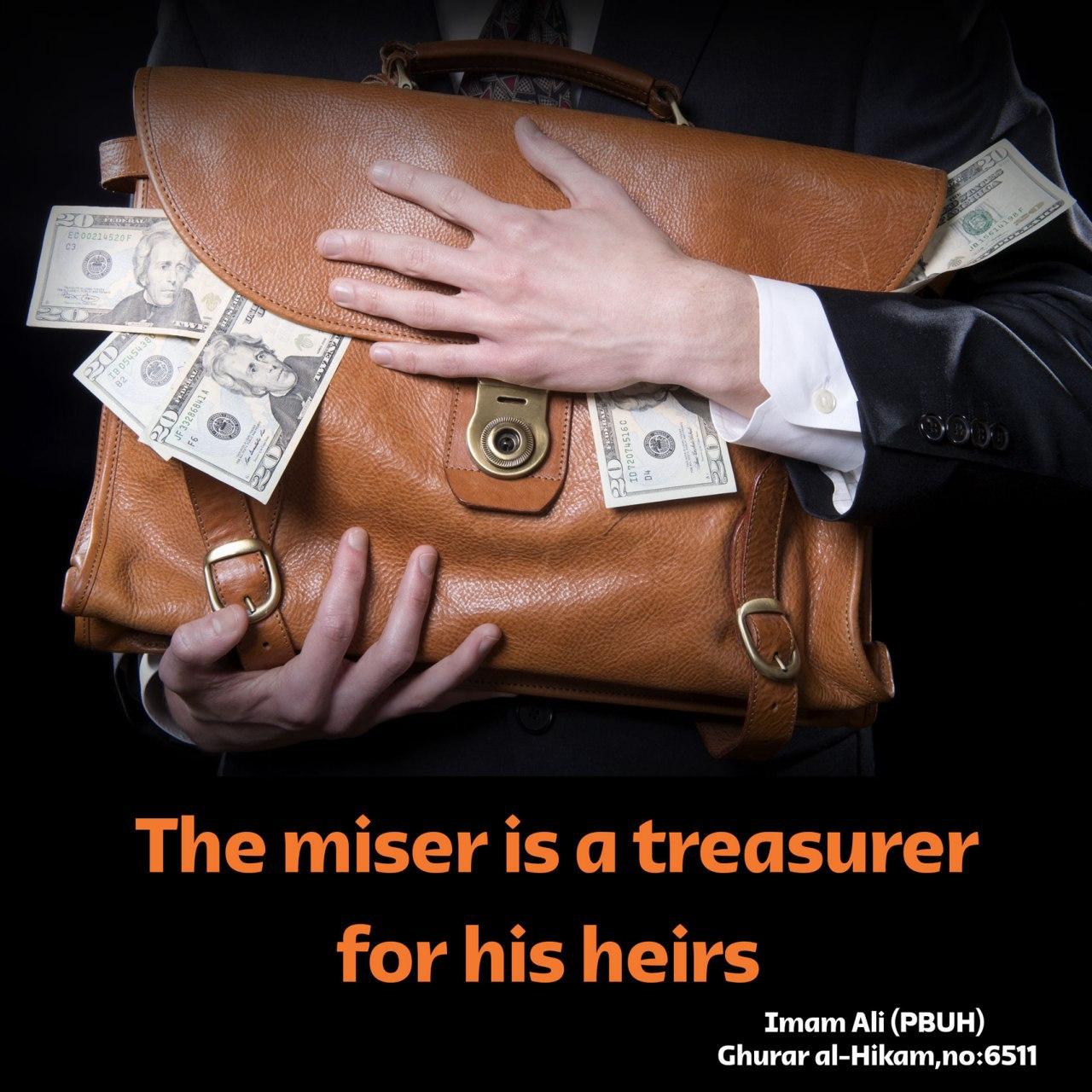 The miser is a treasurer for his heirs